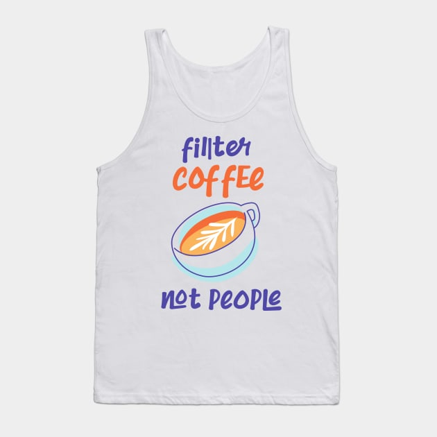 Filter Coffee Not people Tank Top by CreativeWidgets